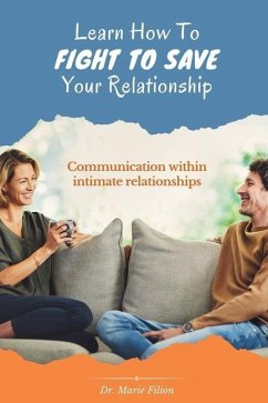 Learn How to Fight to Save Your Relationship: Communication Within Intimate Relationships - Filion, Marie