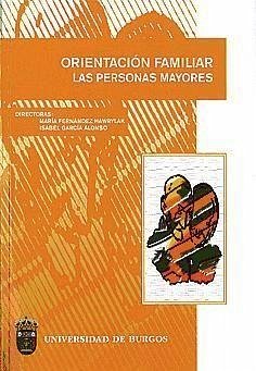 Orientación familiar : las personas mayores: actas de las III Jornadas Regionales, celebradas en Burgos, los días 22 y 23 de noviembre de 2007 - Jornadas Regionales sobre Orientación Familiar