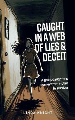 Caught in a Web of Lies and Deceit: A Granddaughters Journey from Victim to Survivor - Knight, Linda
