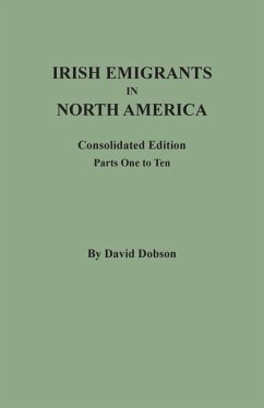 Irish Emigrants in North America: Consolidated Edition. Parts One to Ten - Dobson, David