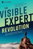 The Visible Expert Revolution: How to Turn Ordinary Experts into Thought Leaders, Rainmakers and Industry Superstars