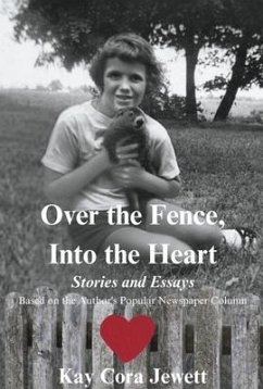 Over the Fence, Into the Heart: Stories and Essays Based on the Author's Popular Newspaper Column - Jewett, Kay Cora