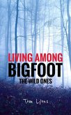 Living Among Bigfoot: The Wild Ones (eBook, ePUB)