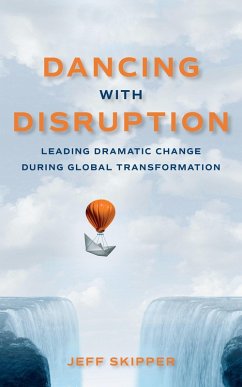 Dancing with Disruption: Leading Dramatic Change During Global Transformation (eBook, ePUB) - Skipper, Jeff