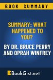 Summary: What Happened to You? By Dr. Bruce Perry and Oprah Winfrey (Quick Gist) (eBook, ePUB)