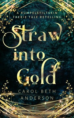 Straw into Gold: A Rumpelstiltskin Faerie Tale Retelling (eBook, ePUB) - Anderson, Carol Beth