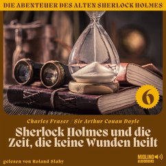 Sherlock Holmes und die Zeit, die keine Wunden heilt (Die Abenteuer des alten Sherlock Holmes, Folge 6) (MP3-Download) - Doyle, Sir Arthur Conan; Fraser, Charles