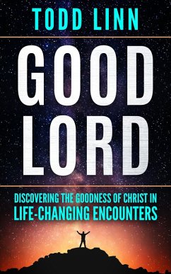Good Lord: Discovering The Goodness Of Christ In Life-Changing Encounters (eBook, ePUB) - Linn, Todd