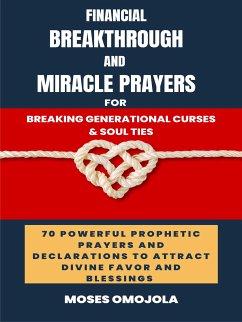 Financial Breakthrough And Miracle Prayers For Breaking Generational Curses & Soul Ties: 70 Powerful Prophetic Prayers And Declarations To Attract Divine Favors And Blessings (eBook, ePUB) - Omojola, Moses