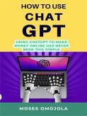 How To Use Chatgpt: Using Chatgpt To Make Money Online Has Never Been This Simple (eBook, ePUB)