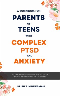 A Workbook for Parents of Teens with Complex PTSD and Anxiety (eBook, ePUB) - T. Kinderman, Klish