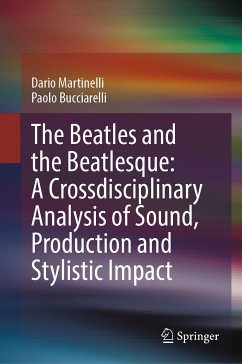 The Beatles and the Beatlesque: A Crossdisciplinary Analysis of Sound Production and Stylistic Impact (eBook, PDF) - Martinelli, Dario; Bucciarelli, Paolo