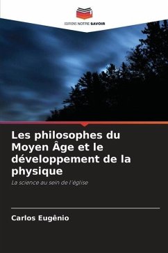 Les philosophes du Moyen Âge et le développement de la physique - Eugênio, Carlos