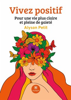 Vivez positif: Pour une vie plus claire et pleine de gaieté - Alyson Petit