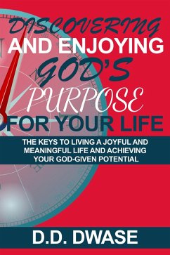 Discovering And Enjoying God's Purpose For Your Life: The Keys To Living A Joyful And Meaningful Life And Achieving Your God-Given Potential (Mastering Faith Series, #5) (eBook, ePUB) - Dwase, D. D.