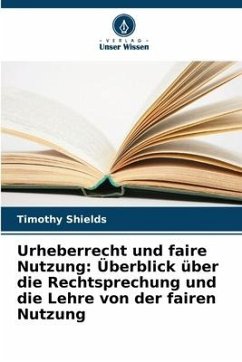 Urheberrecht und faire Nutzung: Überblick über die Rechtsprechung und die Lehre von der fairen Nutzung - Shields, Timothy