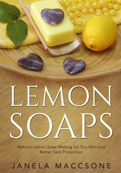 Lemon Soaps, Natural Lemon Soap Making for Dry Skin and Better Skin Protection (Homemade Lemon Soaps, #1) (eBook, ePUB) - Maccsone, Janela