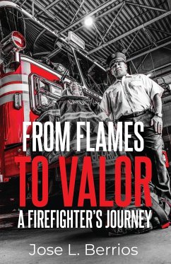 From Flames to Valor; A Firefighter's Journey - Berrios, Jose L.