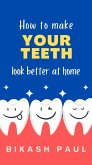 How to Make Your Teeth Look Better at Home (eBook, ePUB)