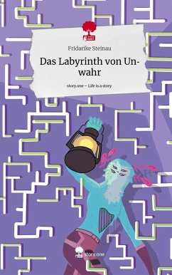 Das Labyrinth von Unwahr. Life is a Story - story.one - Steinau, Fridarike