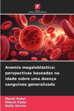 Anemia megaloblástica: perspectivas baseadas na idade sobre uma doença sanguínea generalizada - Patel, Mansi;Patel, Hitesh;Verma, Dolly