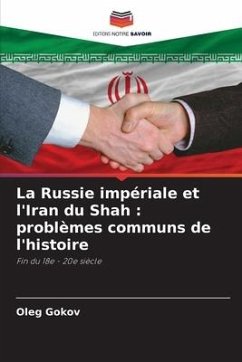 La Russie impériale et l'Iran du Shah : problèmes communs de l'histoire - Gokov, Oleg