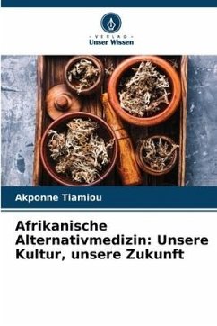 Afrikanische Alternativmedizin: Unsere Kultur, unsere Zukunft - Tiamiou, Akponne