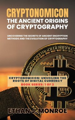 Cryptonomicon: The Ancient Origins of Cryptography: Uncovering the Secrets of Ancient Encryption Methods and the Evolution of Cryptography (Cryptonomicon: Unveiling the Roots of Digital Currency, #1) (eBook, ePUB) - Monroe, Ethan J.