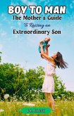 Boy to Man : The Mother's Guide to Raising an Extraordinary Son (Parenting) (eBook, ePUB)