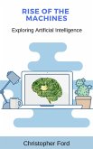Rise of the Machines: Exploring Artificial Intelligence (The IT Collection) (eBook, ePUB) Rise of the Machines: Exploring Artificial Intelligence (The IT Collection) (eBook, ePUB)