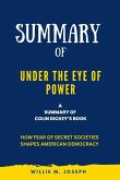 Summary of Under the Eye of Power By Colin Dickey: How Fear of Secret Societies Shapes American Democracy (eBook, ePUB)