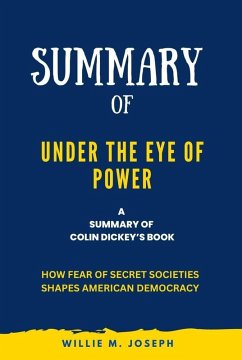 Summary of Under the Eye of Power By Colin Dickey: How Fear of Secret Societies Shapes American Democracy (eBook, ePUB) - Joseph, Willie M.