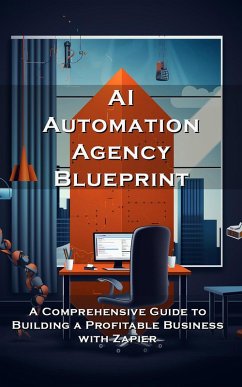AI Automation Agency Blueprint: A Comprehensive Guide to Building a Profitable Business with Zapier (eBook, ePUB) - Meadowlark, Silas