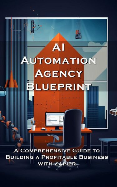 AI Automation Agency Blueprint: A Comprehensive Guide to Building a Profitable Business with Zapier (eBook, ePUB) AI Automation Agency Blueprint: A Comprehensive Guide to Building a Profitable Business with Zapier (eBook, ePUB)