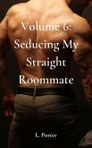 Volume 6: Seducing My Straight Roommate (eBook, ePUB)