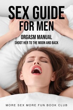 Sex Guide For Men: Orgasm Manual - Shoot Her To The Moon And Back (Sex and Relationship Books for Men and Women, #1) (eBook, ePUB) - Club, More Sex More Fun Book