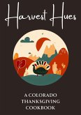 Harvest Hues: A Colorado Thanksgiving Cookbook (eBook, ePUB)