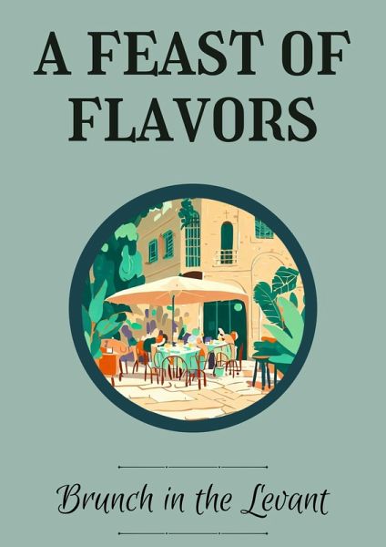 A Feast of Flavors: Brunch in the Levant (eBook, ePUB) A Feast of Flavors: Brunch in the Levant (eBook, ePUB)
