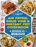 The Complete Air Fryer, Sous Vide & Instant Pot Cookbook: 3 Books in 1: 1050 Vibrant, Kitchen-Tested Recipes That Anyone Can Cook at Home (Gift Edition) (eBook, ePUB)