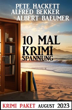 10 Mal Krimi Spannung August 2023: Krimi Paket (eBook, ePUB) - Bekker, Alfred; Baeumer, Albert; Hackett, Pete