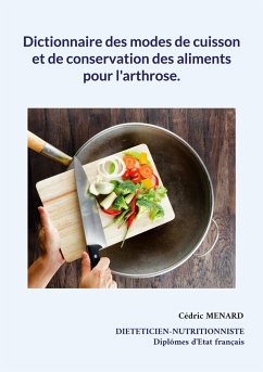 Dictionnaire des modes de cuisson et de conservation des aliments pour l'arthrose. - Menard, Cédric