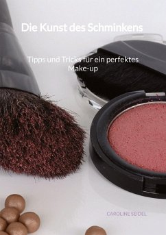 Die Kunst des Schminkens - Tipps und Tricks für ein perfektes Make-up - Seidel, Caroline