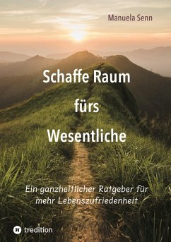 Cover Schaffe Raum fürs Wesentliche - indem Du Dich von allem befreist, was überflüssig ist oder gar schadet.