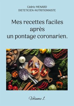 Mes recettes faciles après un pontage coronarien. - Menard, Cédric