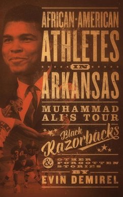 African-American Athletes in Arkansas: Muhammad Ali's Tour, Black Razorbacks & Other Forgotten Stories - Demirel, Evin A. O.