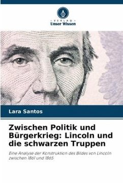 Zwischen Politik und Bürgerkrieg: Lincoln und die schwarzen Truppen - Santos, Lara