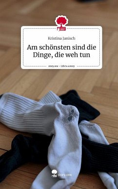 Am schönsten sind die Dinge, die weh tun. Life is a Story - story.one - Janisch, Kristina