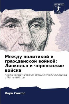 Mezhdu politikoj i grazhdanskoj wojnoj: Linkol'n i chernokozhie wojska - Santos, Lara