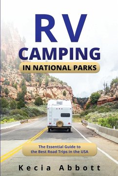 RV Camping in National Parks: The Essential Guide to the Best Road Trips in the USA - Abbott, Kecia