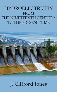Hydroelectricity from the Nineteenth Century to the Present Time - Jones, J. Clifford
